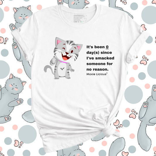 Moxie Licious® It’s Been Zero Days Since I’ve Smacked Someone For No Reason T-Shirt