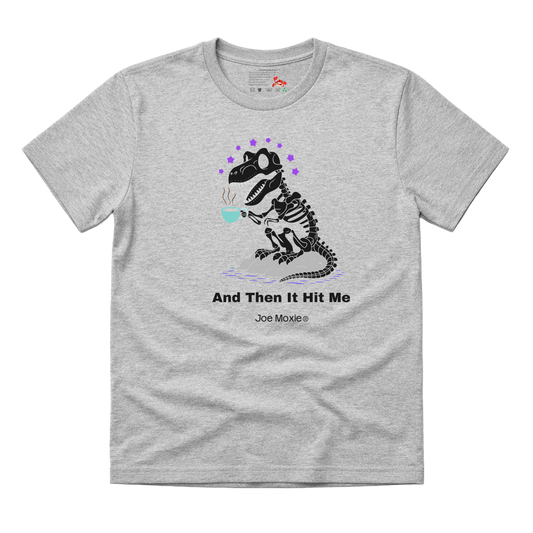 Joe Moxie® And Then It Hit Me T-Shirt