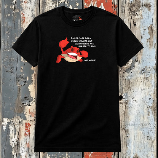 Joe Moxie® Suckers Are Born Every Minute But Swallowers Are Harder To Find T-Shirt