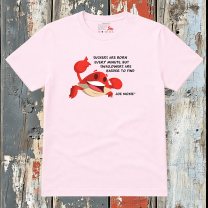 Joe Moxie® Suckers Are Born Every Minute But Swallowers Are Harder To Find T-Shirt