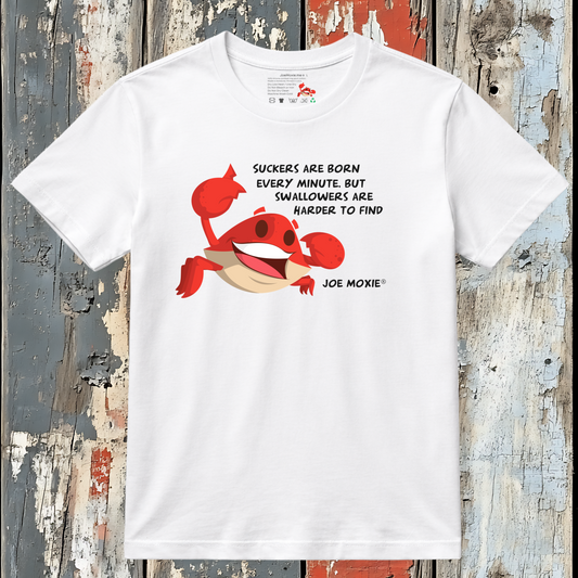 Joe Moxie® Suckers Are Born Every Minute But Swallowers Are Harder To Find T-Shirt