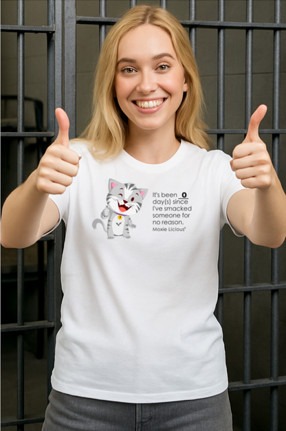 Moxie Licious® It’s Been Zero Days Since I’ve Smacked Someone For No Reason T-Shirt