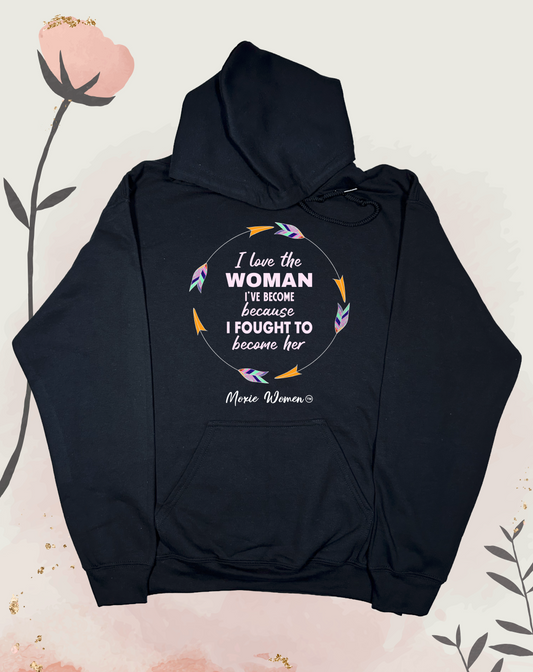 Moxie Women™ I Love The Woman I’ve Become Because I Fought To Become Her Hoodie