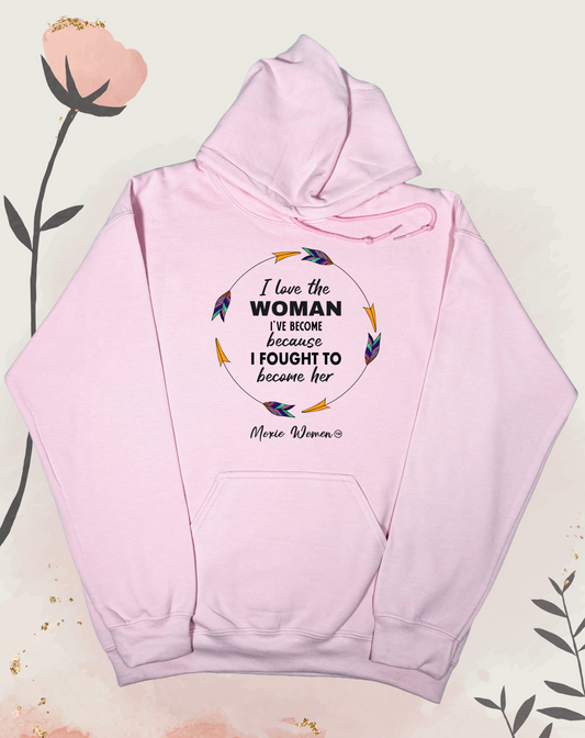 Moxie Women™ I Love The Woman I’ve Become Because I Fought To Become Her Hoodie