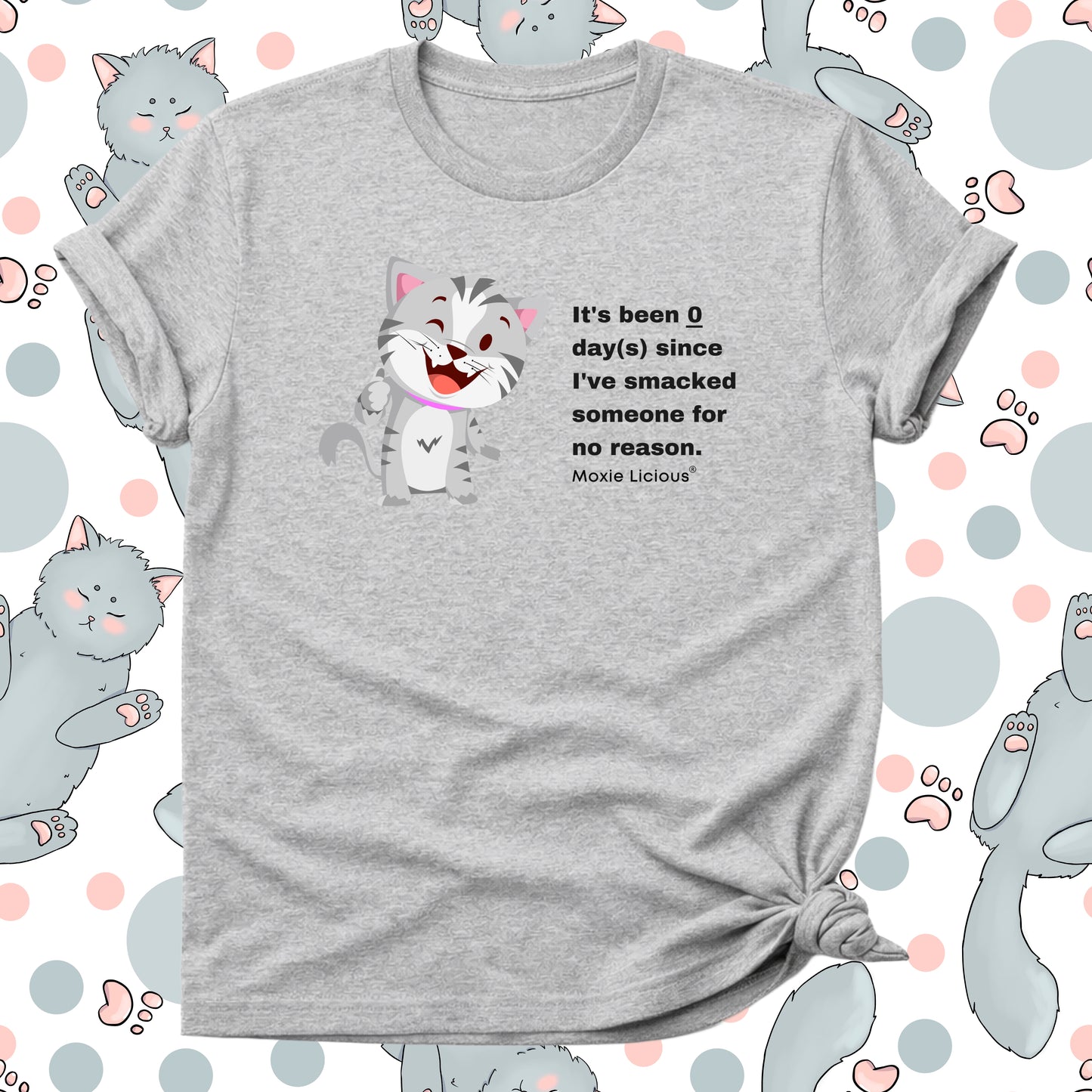 Moxie Licious® It’s Been Zero Days Since I’ve Smacked Someone For No Reason T-Shirt