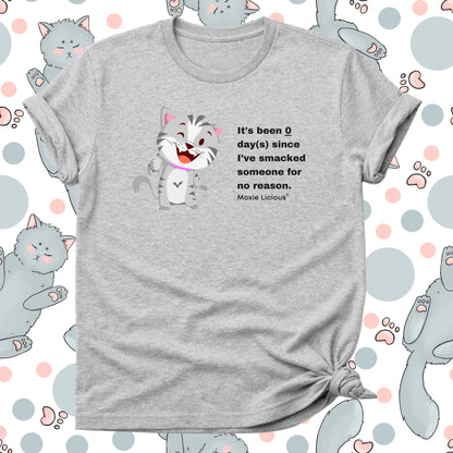Moxie Licious® It’s Been Zero Days Since I’ve Smacked Someone For No Reason T-Shirt