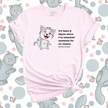 Moxie Licious® It’s Been Zero Days Since I’ve Smacked Someone For No Reason T-Shirt