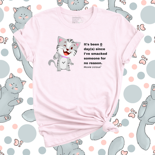 Moxie Licious® It’s Been Zero Days Since I’ve Smacked Someone For No Reason T-Shirt