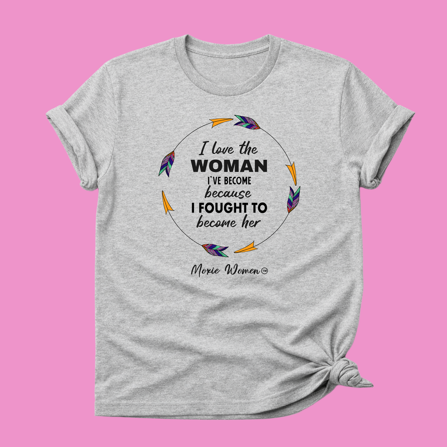 Moxie Women™ I Love The Woman I've Become Because I Fought To Become Her T-Shirt