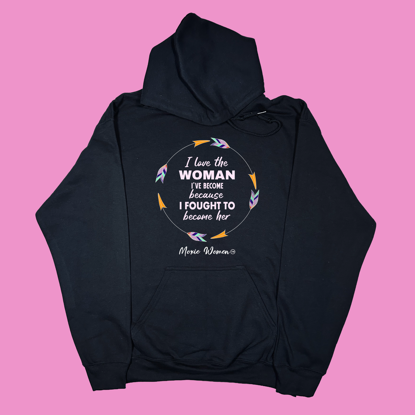 Moxie Women™ I Love The Woman I've Become Because I Fought To Become Her Hoodie