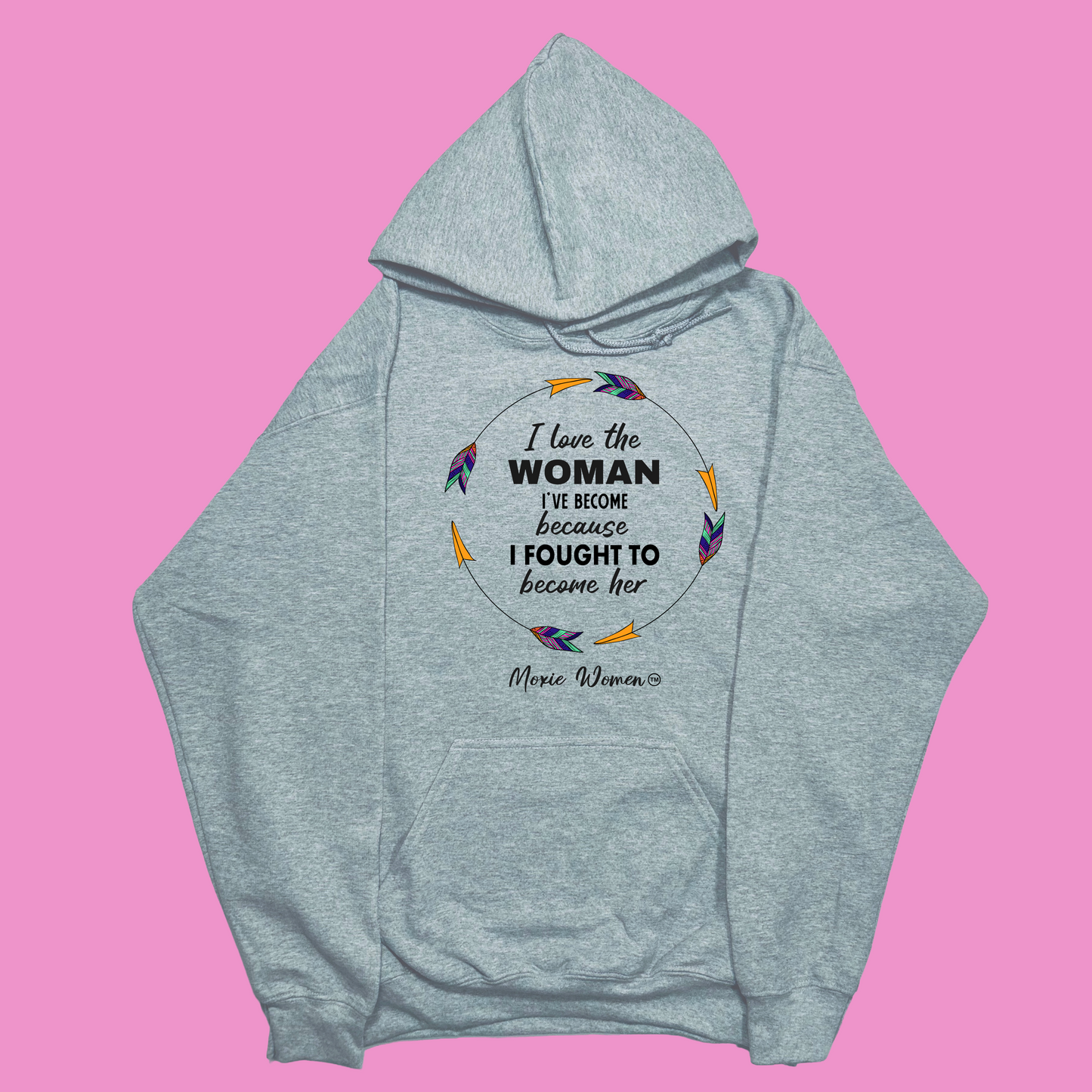 Moxie Women™ I Love The Woman I've Become Because I Fought To Become Her Hoodie