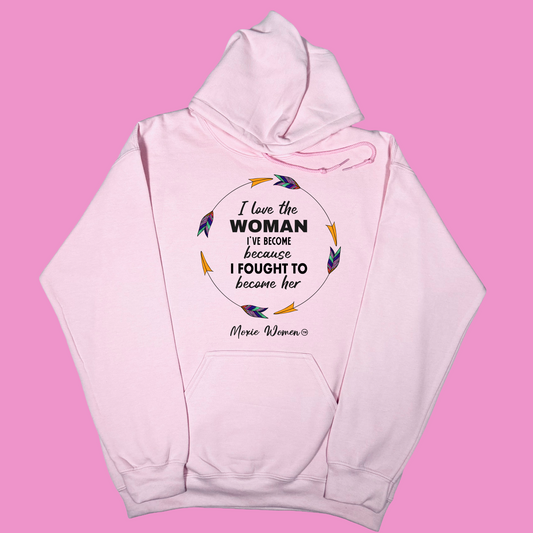 Moxie Women™ I Love The Woman I've Become Because I Fought To Become Her Hoodie